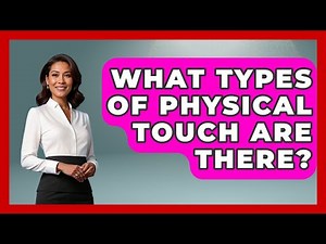 What Types Of Physical Touch Are There? - The Love Workshop