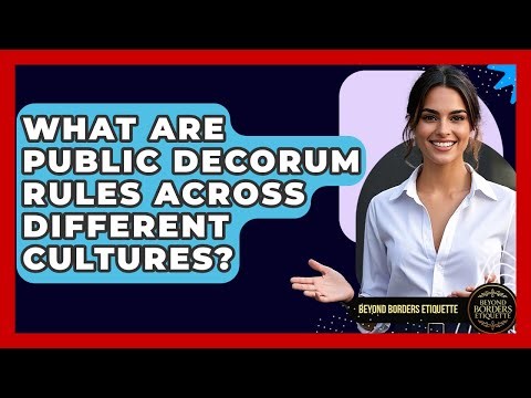 What Are Public Decorum Rules Across Different Cultures? - Beyond Borders Etiquette