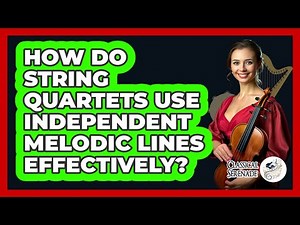 How Do String Quartets Use Independent Melodic Lines Effectively? - Classical Serenade