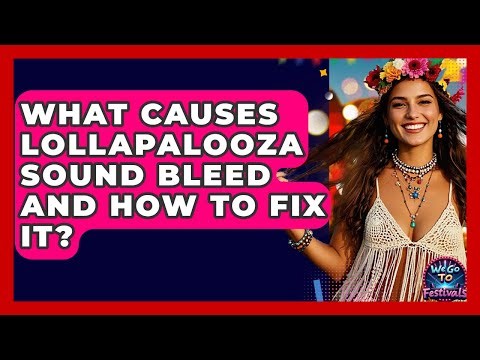 What Causes Lollapalooza Sound Bleed And How To Fix It? - We Go To Festivals