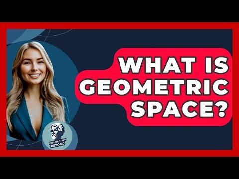 What Is Geometric Space? - Philosophy Beyond