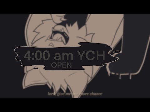 4:00 am || OPEN YCH