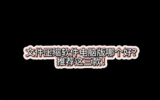 文件压缩软件电脑版哪个好？推荐这三款！