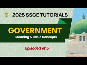 GOVERNMENT: Meaning and Basic Concepts | SSCE 2025 |Episode 1 of 5