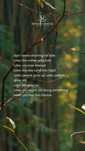 Don’t leave anything for later. #mindfulnessexercises | Mindfulness Exercises