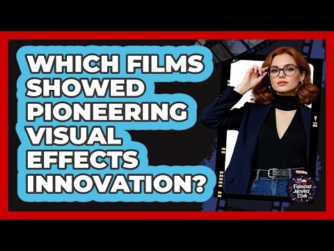 Which Films Showed Pioneering Visual Effects Innovation?
