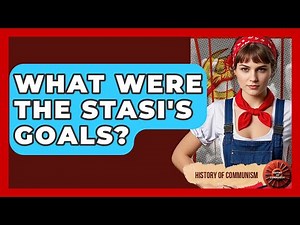 What Were The Stasi's Goals? - History of Communism