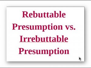 Rebuttable Presumption vs. Irrebuttable Presumption