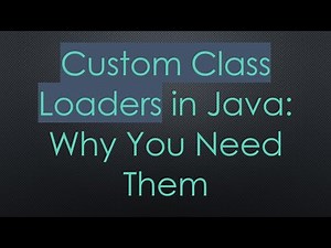Custom Class Loaders in Java: Why You Need Them