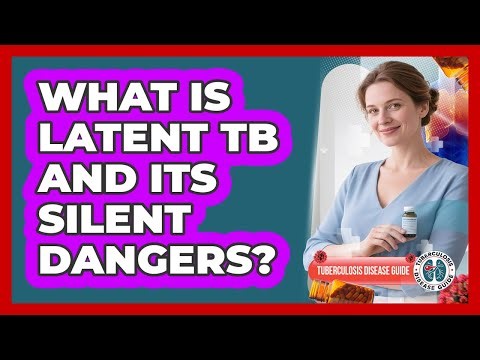 What Is Latent TB And Its Silent Dangers? - Tuberculosis Disease Guide
