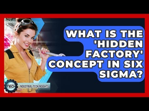 What Is The 'hidden Factory' Concept In Six Sigma? - Industrial Tech Insights