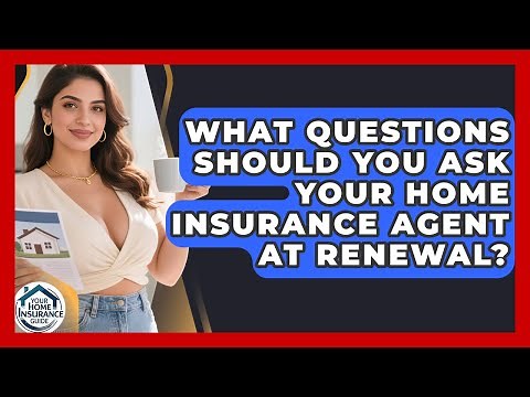 What Questions Should You Ask Your Home Insurance Agent At Renewal? - Your Home Insurance Guide