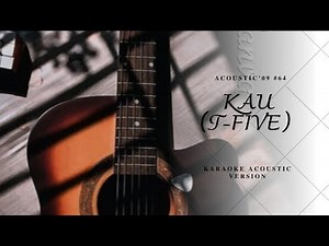 KAU - T FIVE || KARAOKE AKUSTIK (Acoustic 09)