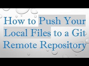 How to Push Your Local Files to a Git Remote Repository