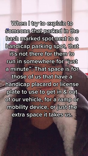 Handicap accessible parking spots & the hash marked spots next to them are not for anyone other than those with the placard or license plate. It’s not for you to just run in somewhere for a minute. When you park in those spots you take away our ability to function in society. Now we have to either wait for you (a lot of people are incredible rude when you point out to them what they did) or call the police to get your vehicle towed. Be considerate. When you do this, your ableism is showing and i