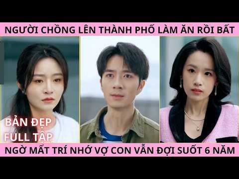 Người Chồng Lên Thành Phố Làm Ăn Rồi Bất Ngờ Mất Trí Nhớ Nhưng Vợ Con Vẫn Đợi Suốt 6 Năm