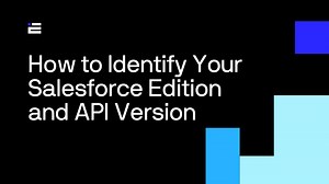 How to Identify your Salesforce Edition and API Version