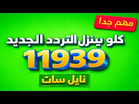 كلو ينزل التردد الجديد 11939 | ظهور 17 قناة مرة واحدة 🔥 مهم جدا