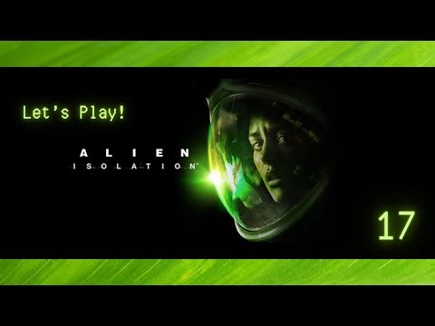 Alien Isolation: Let's Play (Part Seventeen)