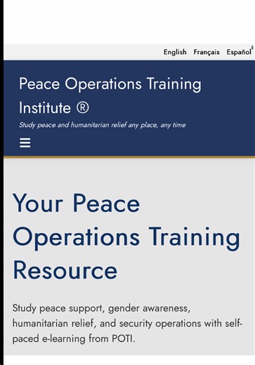 Study peace support, gender awareness, humanitarian relief, and security operations with self-paced e-learning from POTI. About the Courses: - Self-paced e-learning courses - On current topics in peace support, humanitarian relief, gender awareness, and security operations. - All courses are available in a downloadable PDF format. - Select courses are available in additional formats such as audiobooks and e-publications or supplemented with interactive modules. Application link: https://www.peac