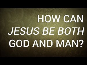 How Can Jesus Be Both God and Man?