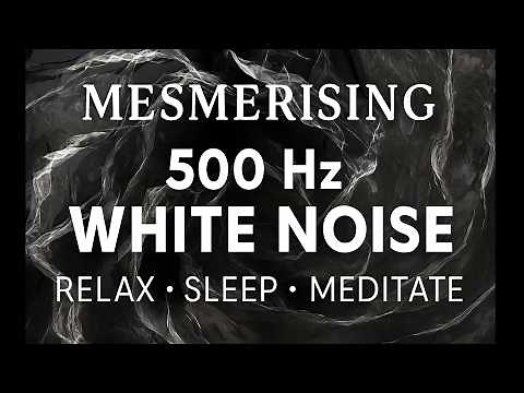 Mesmerizing 500 Hz White Noise | Sound for Deep Relaxation, Sleeping, Meditating