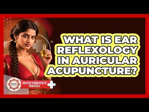 What Is Ear Reflexology In Auricular Acupuncture? - Holistic Asian Health Practices