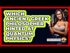Which Ancient Greek Philosopher Hinted At Quantum Physics? - The Documentary Reel