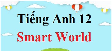 Tiếng Anh 12 Smart World | Giải sgk Tiếng Anh 12 (hay, chi tiết).