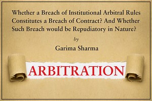 Whether a Breach of Institutional Arbitral Rules Constitutes a Breach of Contract? And Whether Such Breach would be Repudiatory in Nature?