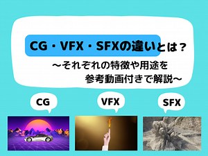 CG・VFX・SFXとは？各映像技術の特徴・動画の用途・違い