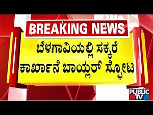Two Killed, 6 Injured In Boiler Explosion at Belagavi Sugar Factory | Public TV