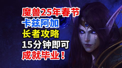魔兽2025年春节：卡兹阿加的长者攻略，15分钟成就毕业！