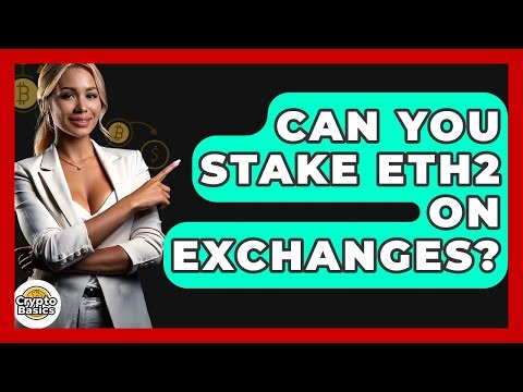 Can You Stake Eth2 On Exchanges? - CryptoBasics360.com
