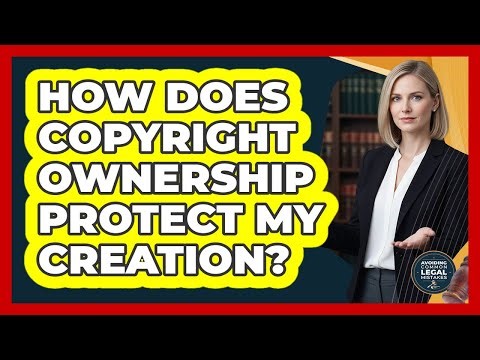 How Does Copyright Ownership Protect My Creation?