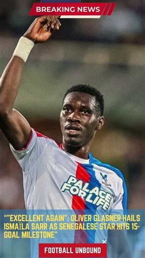 Excellent Again Oliver Glasner Hails Ismaïla Sarr as Senegalese Star Hits 15 Goal Milestone