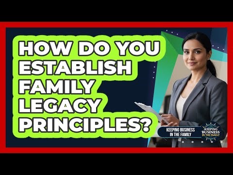 How Do You Establish Family Legacy Principles?