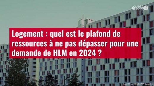 VIDÉO.Logement : quel est le plafond de ressources à ne pas dépasser pour une demande de HLM en 2024