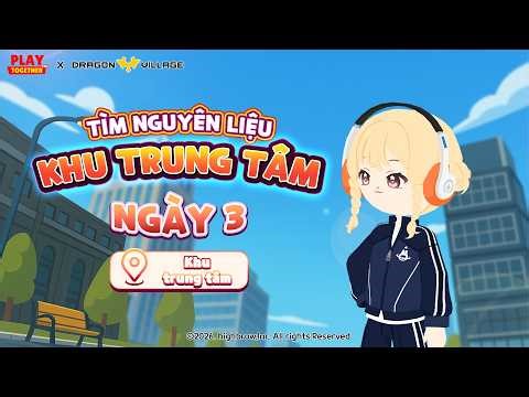 PLAY TOGETHER VNG | HƯỚNG DẪN VỊ TRÍ NƯỚC PHÉP NGÀY 3 TẠI KHU TRUNG TÂM - SỰ KIỆN DRAGON VILLAGE 3