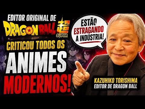 O ANTIGO EDITOR DE DRAGON BALL DETONOU OS ANIMES MODERNOS?!