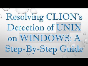 Resolving CLION's Detection of UNIX on WINDOWS: A Step-By-Step Guide