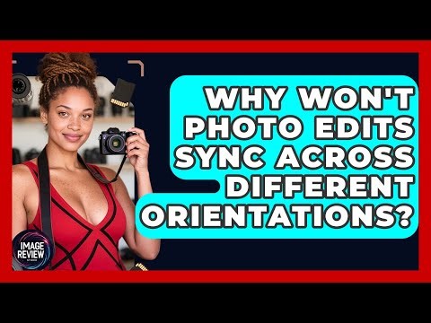 Why Won't Photo Edits Sync Across Different Orientations? - Image Review Studio