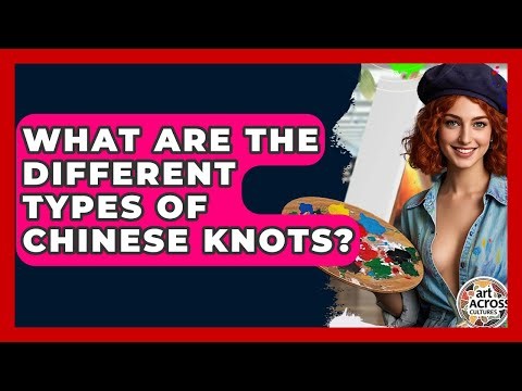 What Are The Different Types Of Chinese Knots? - Art Across Cultures