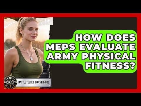 How Does MEPS Evaluate Army Physical Fitness? - Battle Tested Brotherhood