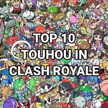 Top 10 Touhou in Clash Royale