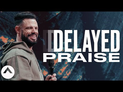 Delayed Praise | Pastor Steven Furtick | Elevation Church
