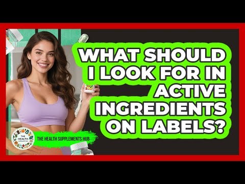 What Should I Look For In Active Ingredients On Labels? - The Health Supplement Hub