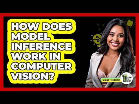 How Does Model Inference Work In Computer Vision? - Talking Tech Trends