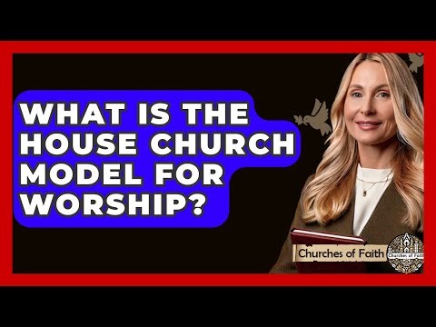 What Is The House Church Model For Worship? - Churches Of Faith
