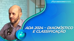ADA 2024 – quais as novidades sobre diagnóstico e classificação do diabetes? | Afya Endocrinopapers